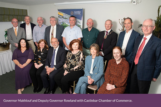 Castlebar Chamber of Commerce Castlebar Chamber of Commerce, Governor Makhlouf and Deputy Governor Rowland